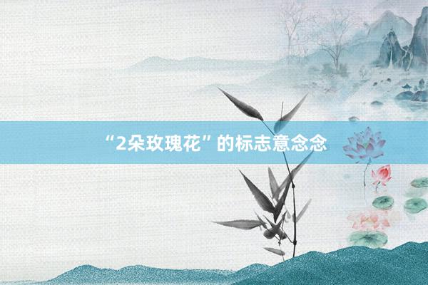“2朵玫瑰花”的标志意念念